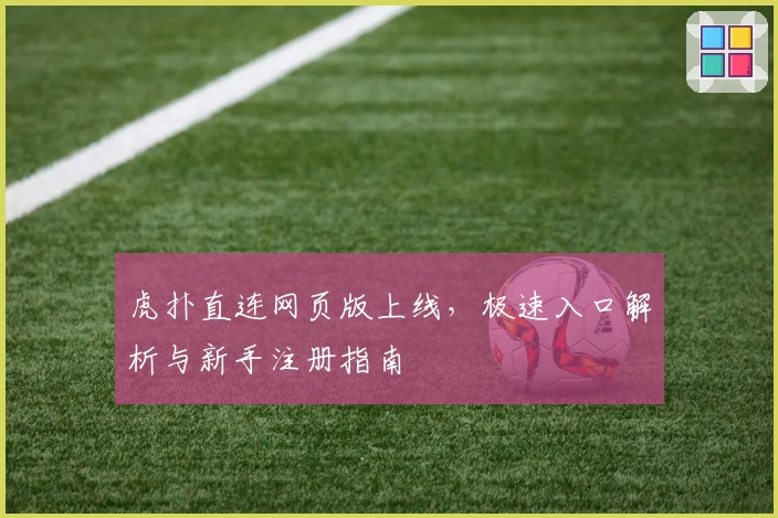 虎扑直连网页版上线,极速入口解析与新手注册指南